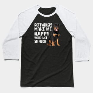 Rottweilers MAKE ME HAPPY! YOU? NOT SO MUCH. Baseball T-Shirt